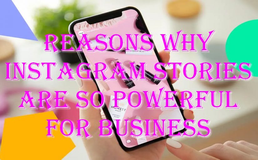 Reasons Why Instagram Stories Are So Powerful for Business