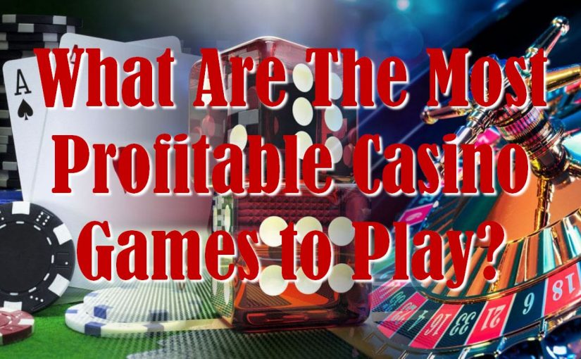 What Are The Most Profitable Casino Games to Play?