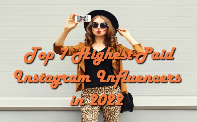 Top 7 Highest-Paid Instagram Influencers in 2022