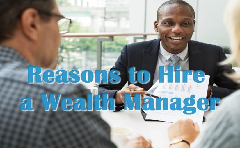 Reasons to Hire a Wealth Manager