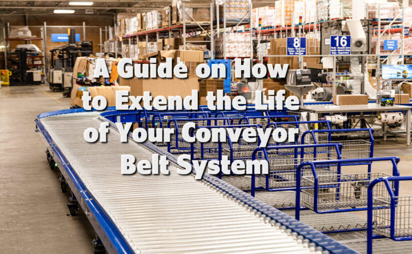 A Guide on How to Extend the Life of Your Conveyor Belt System