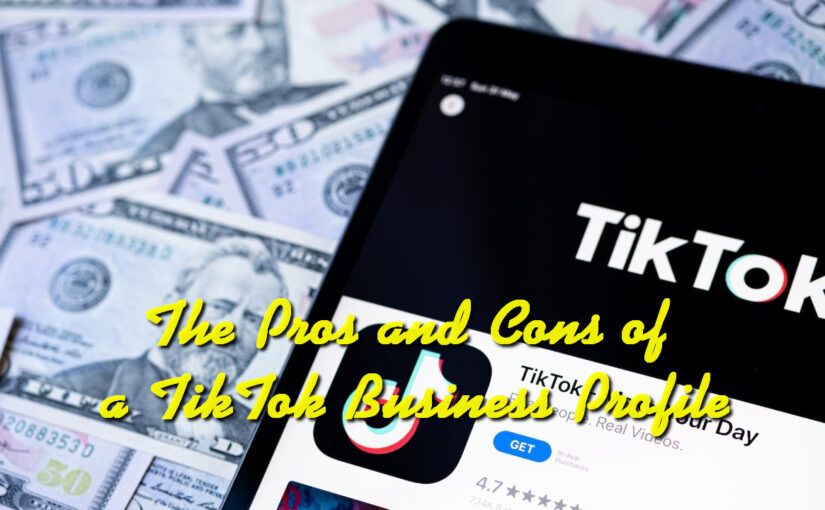 The Pros and Cons of a TikTok Business Profile