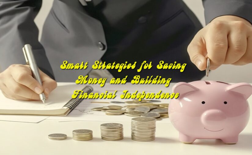 Smart Strategies for Saving Money and Building Financial Independence