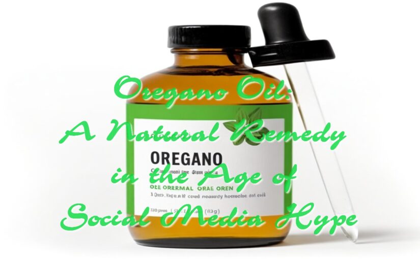 Oregano Oil: A Natural Remedy in the Age of Social Media Hype