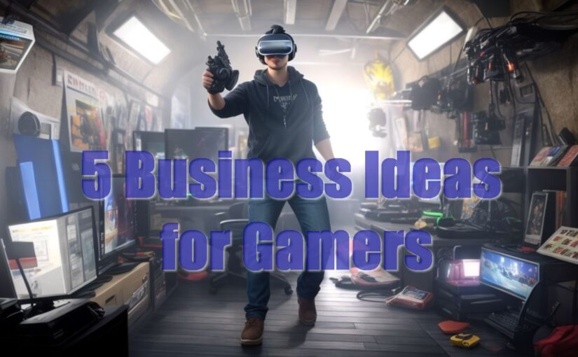 5 Business Ideas for Gamers